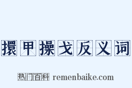 擐甲操戈反义词是什么意思的图片